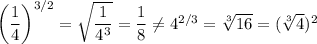 \left(\dfrac{1}{4}\right)^{3/2}=\sqrt{\dfrac{1}{4^3}}=\dfrac{1}{8}\ne4^{2/3}=\sqrt[3]{16}=(\sqrt[3]{4})^2