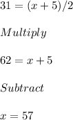 31 = (x+5)/2\\\\Multiply\\\\62 = x+5\\\\Subtract\\\\x = 57