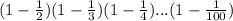 (1-\frac{1}{2})(1-\frac{1}{3})(1-\frac{1}{4} ) ...   (1-\frac{1}{100} )