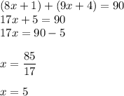 (8x + 1) + (9x + 4) = 90\\17x + 5 = 90\\17x = 90 - 5\\\\x = \dfrac{85}{17}\\\\x= 5