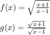 f(x) = \sqrt{\frac{x+1}{x-1}}\\\\g(x) =\frac{\sqrt{x+1}}{\sqrt{x-1}}\\