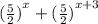 {( \frac{5}{2} )}^{x}  +  {( \frac{5}{2} )}^{x + 3}