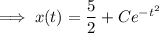 \implies x(t)=\dfrac52+Ce^{-t^2}