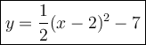 \large\boxed{y=\dfrac{1}{2}(x-2)^2-7}