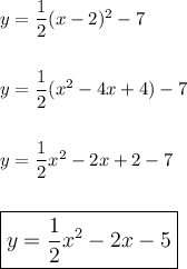 y=\dfrac{1}{2}(x-2)^2-7\\\\\\y=\dfrac{1}{2}(x^2-4x+4)-7\\\\\\y=\dfrac{1}{2}x^2-2x+2-7\\\\\\\large\boxed{y=\dfrac{1}{2}x^2-2x-5}