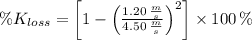 \%K_{loss} = \left[1-\left(\frac{1.20\,\frac{m}{s} }{4.50\,\frac{m}{s} }\right)^{2} \right]\times 100\,\%
