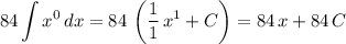 \begin{aligned}84 \int x^{0}\, dx = 84\, \left(\frac{1}{1}\, x^{1} + C\right) = 84\, x + 84\, C\end{aligned}
