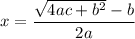 x=\dfrac{\sqrt{4ac+b^2}-b}{2a}