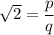 \sqrt{2}=\dfrac{p}{q}