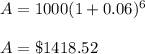 A = 1000(1 + 0.06)^6 \\\\A =  \$ 1418.52