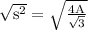\sqrt{\text{s}^{2}} = \sqrt{ \frac{4 \text{A}}{\sqrt{3} }}