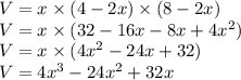 V=x\times (4-2x)\times (8-2x)\\V=x\times (32-16x-8x+4x^2)\\V=x\times (4x^2-24x+32)\\V=4x^3-24x^2+32x\\
