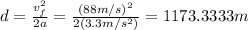 d = \frac{v_f^2}{2a} = \frac{(88m/s)^2}{2(3.3 m/s^2)} = 1173.3333 m