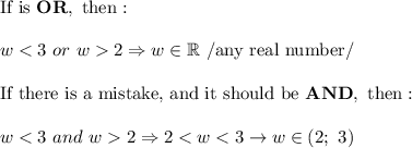 \text{If is}\ \bold{OR},\ \text{then}:\\\\w2\Rightarrow w\in\mathbb{R}\ /\text{any real number/}\\\\\text{If there is a mistake, and it should be}\ \bold{AND},\ \text{then}:\\\\w2\Rightarrow 2