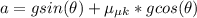 a = gsin(\theta ) +  \mu_{\mu k }  *  g cos(\theta)