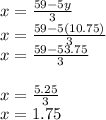 x=\frac{59-5y}{3}\\x=\frac{59-5(10.75)}{3}\\x=\frac{59-53.75}{3}\\\\x=\frac{5.25}{3}\\ x= 1.75\\
