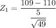 Z_1 = \dfrac{109- 110}{\dfrac{5}{\sqrt{49}}}
