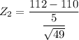 Z_2 = \dfrac{112- 110}{\dfrac{5}{\sqrt{49}}}