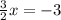 \frac{3}{2}x=-3