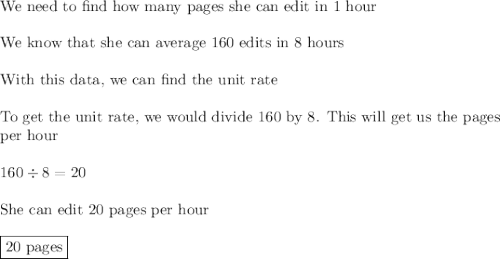 \text{We need to find how many pages she can edit in 1 hour}\\\\\text{We know that she can average 160 edits in 8 hours}\\\\\text{With this data, we can find the unit rate}\\\\\text{To get the unit rate, we would divide 160 by 8. This will get us the pages}\\\text{per hour}\\\\160\div8=20\\\\\text{She can edit 20 pages per hour}\\\\\boxed{\text{20 pages}}