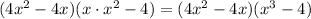 (4x^2-4x)(x \cdot x^2 -4)=(4x^2-4x)(x^3 -4)