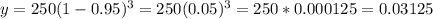 y=250(1-0.95)^3 = 250(0.05)^3=250*0.000125=0.03125