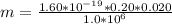 m  = \frac{ 1.60 *10^{-19} *  0.20   *  0.020   }{1.0*10^{6} }