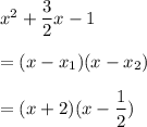 x^2+\dfrac{3}{2}x-1\\\\=(x-x_1)(x-x_2)\\\\=(x+2)(x-\dfrac{1}{2})