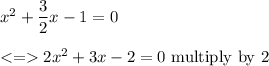 x^2+\dfrac{3}{2}x-1=0\\\\ 2x^2+3x-2=0 \ \text{multiply by 2}\\\\\\