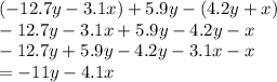 (- 12.7y - 3.1x) + 5.9y - (4.2y + x) \\  - 12.7y - 3.1x + 5.9y - 4.2y - x \\  - 12.7y + 5.9y  - 4.2y- 3.1x - x \\  =  - 11y - 4.1x