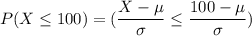 P(X \leq 100 ) = ( \dfrac{X- \mu}{\sigma} \leq \dfrac{100- \mu}{\sigma})