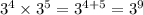 3 {}^{4} \times {3}^{5} =  {3}^{4 + 5} = 3 {}^{9}