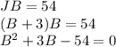 JB=54\\(B+3)B=54\\B^2+3B-54=0