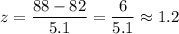 z=\dfrac{88-82}{5.1}=\dfrac{6}{5.1}\approx1.2