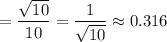 =\dfrac{\sqrt{10}}{10}=\dfrac{1}{\sqrt{10}}\approx0.316