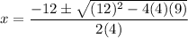 $ x=\frac{-12\pm\sqrt{(12)^2-4(4)(9)}}{2(4)} $