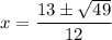 $x=\frac{13\pm\sqrt{49}}{12}$