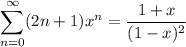 \displaystyle\sum_{n=0}^\infty(2n+1)x^n=\frac{1+x}{(1-x)^2}