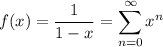 f(x)=\dfrac1{1-x}=\displaystyle\sum_{n=0}^\infty x^n