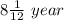 8\frac{1}{12}  \ year