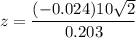 $z=\frac{(-0.024)10\sqrt{2} }{0.203 } $