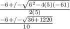 \frac{-6 +/- \sqrt{6^2-4(5)(-61)} }{2(5)}\\\frac{-6 +/- \sqrt{36+1220} }{10}