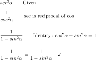sec^2\alpha\qquad \text{Given}\\\\\dfrac{1}{cos^2\alpha}\qquad \text{sec is reciprocal of cos}\\\\\\\dfrac{1}{1-sin^2\alpha}\qquad \text{Identity}:cos^2\alpha + sin^2\alpha = 1\\\\\\\dfrac{1}{1-sin^2\alpha}=\dfrac{1}{1-sin^2\alpha}\quad \checkmark