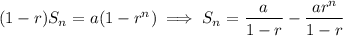 (1-r)S_n=a(1-r^n)\implies S_n=\dfrac a{1-r}-\dfrac{ar^n}{1-r}