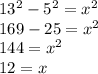 13^{2} -5^{2}=x^{2} \\169-25=x^{2} \\144=x^{2} \\12=x