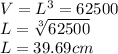 V=L^3=62500\\L=\sqrt[3]{62500} \\L=39.69 cm\\