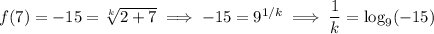 f(7)=-15=\sqrt[k]{2+7}\implies-15=9^{1/k}\implies\dfrac1k=\log_9(-15)