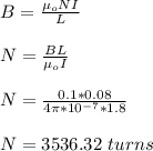 B = \frac{\mu_o N I}{L} \\\\N = \frac{BL}{\mu_o I} \\\\N = \frac{0.1 *0.08}{4\pi*10^{-7} *1.8} \\\\N = 3536.32 \ turns