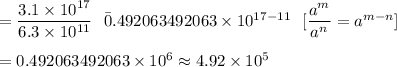 =\dfrac{3.1\times10^{17}}{6.3\times10^{11}}\ \ \=0.492063492063\times10^{17-11}\ \ [\dfrac{a^m}{a^n}=a^{m-n}]\\\\=0.492063492063\times10^6\approx4.92\times10^5