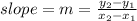 slope= m=\frac{y_2-y_1}{x_2-x_1}